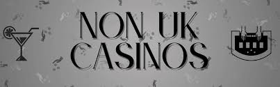 Exploring the World of Non-UK Casinos A Comprehensive Guide Exploring the World of Non-UK Casinos A Comprehensive Guide